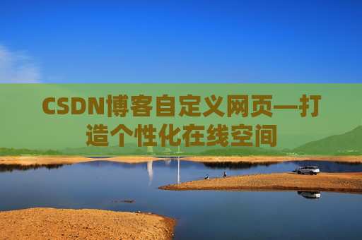 CSDN博客自定义网页—打造个性化在线空间